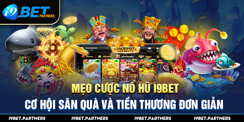 Mẹo Cược Nổ Hũ I9bet - Cơ Hội Săn Quà Và Tiền Thương Đơn Giản