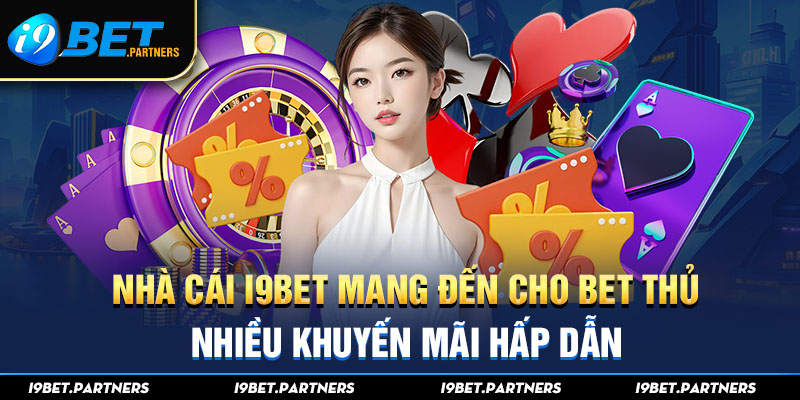 Nhà cái I9bet mang đến cho bet thủ nhiều khuyến mãi hấp dẫn