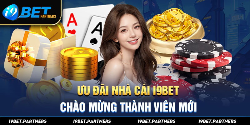 Ưu đãi nhà cái I9bet chào mừng thành viên mới