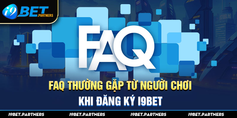 FAQs Thường gặp từ người chơi khi đăng ký I9BET