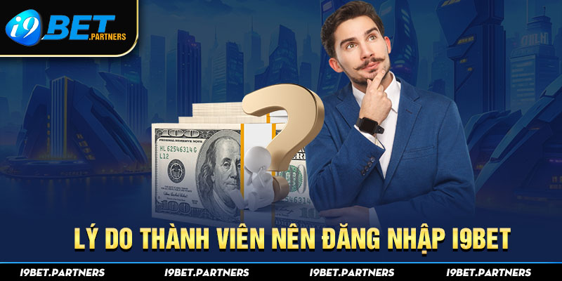 Lý do thành viên nên đăng nhập I9BET