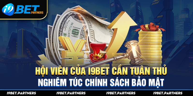 Hội viên của I9Bet cần tuân thủ nghiêm túc chính sách bảo mật