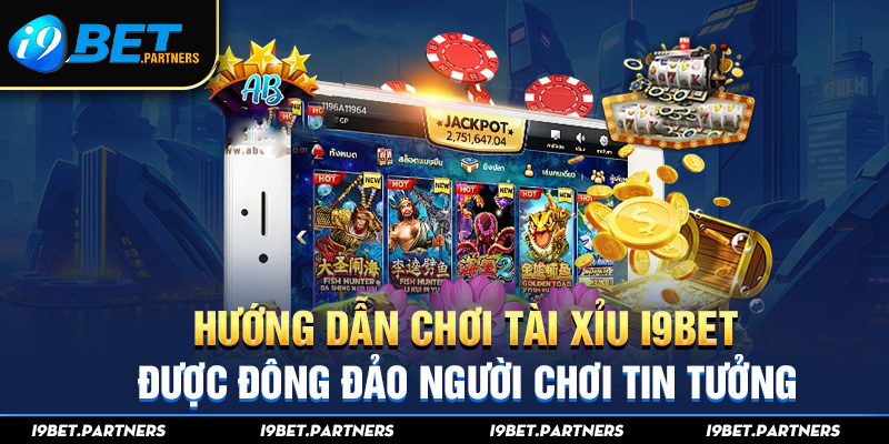 Hướng Dẫn Chơi Tài Xỉu I9bet Được Đông Đảo Người Chơi Tin Tưởng