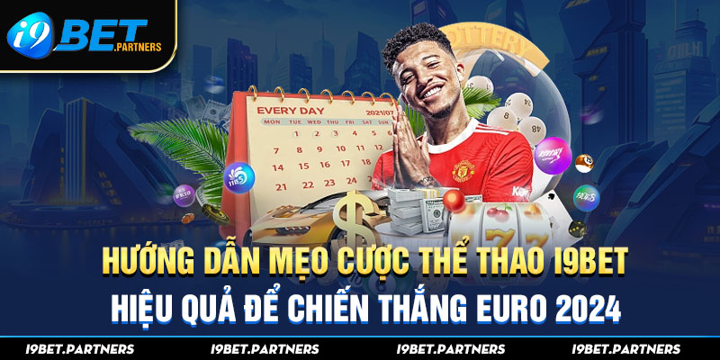 Hướng Dẫn Mẹo Cược Thể Thao I9bet Hiệu Quả Để Chiến Thắng Euro 2024